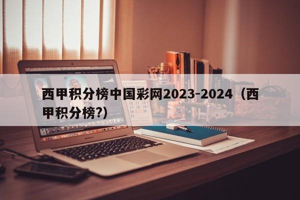 西甲积分榜中国彩网2023-2024（西甲积分榜?）
